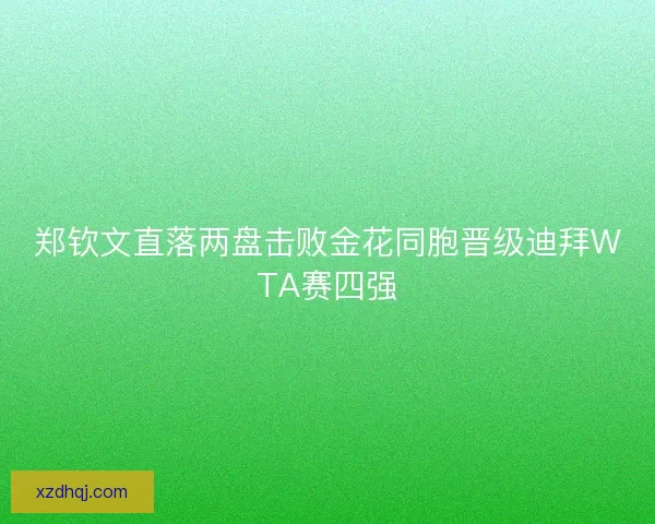 郑钦文直落两盘击败金花同胞晋级迪拜WTA赛四强